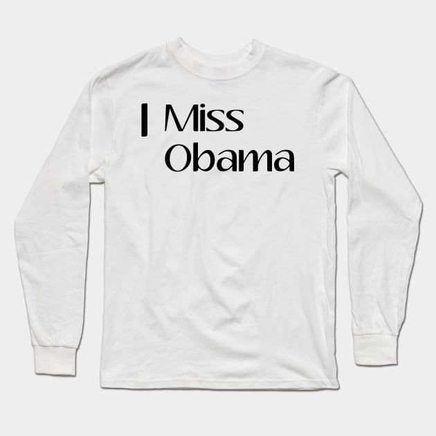 I Miss Obama, President, Anti Trump, Funny, Birthday Gift, Gift Idea, Donald Trump, Obama Long Sleeve T-Shirt by StrompTees